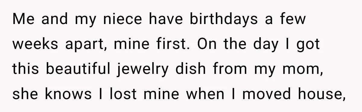 Me and my niece have birthdays a few weeks apart, mine first. On the day I got this beautiful jewelry dish from my mom, she knows I lost mine when...