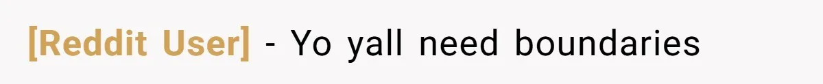 [Reddit User] − Yo yall need boundaries