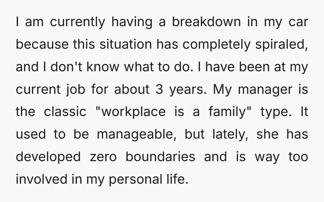 I am currently having a breakdown in my car because this situation has completely spiraled, and I don't know what to do. I have been at my current job for...