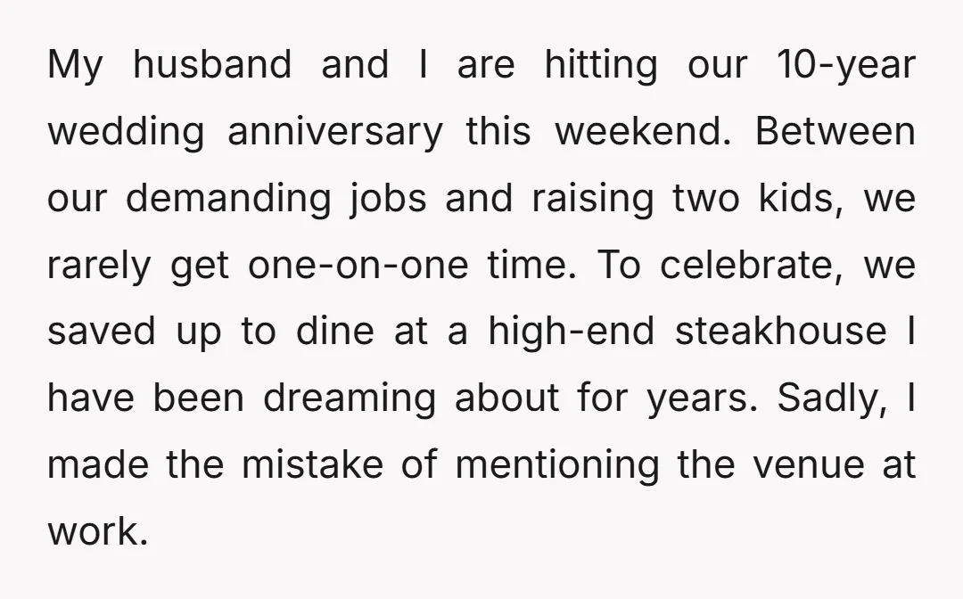 My husband and I are hitting our 10-year wedding anniversary this weekend. Between our demanding jobs and raising two kids, we rarely get one-on-one time. To celebrate, we saved up...