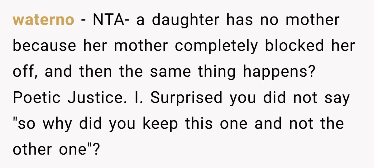waterno − NTA- a daughter has no mother because her mother completely blocked her off, and then the same thing happens? Poetic Justice. I. Surprised you did not say "so...