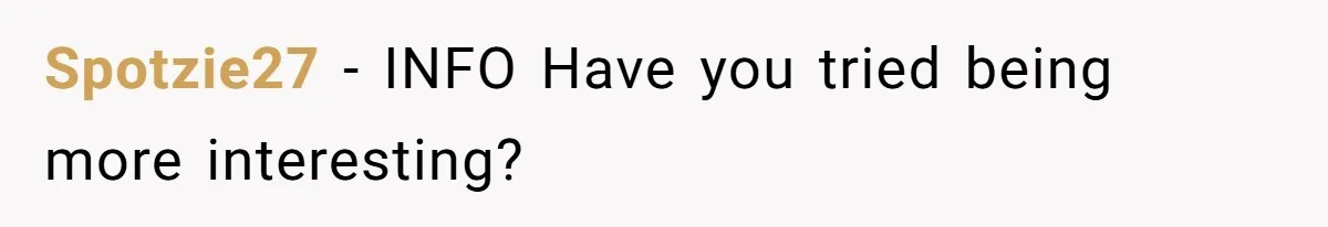Spotzie27 − INFO Have you tried being more interesting?