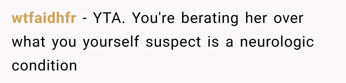 wtfaidhfr − YTA. You're berating her over what you yourself suspect is a neurologic condition