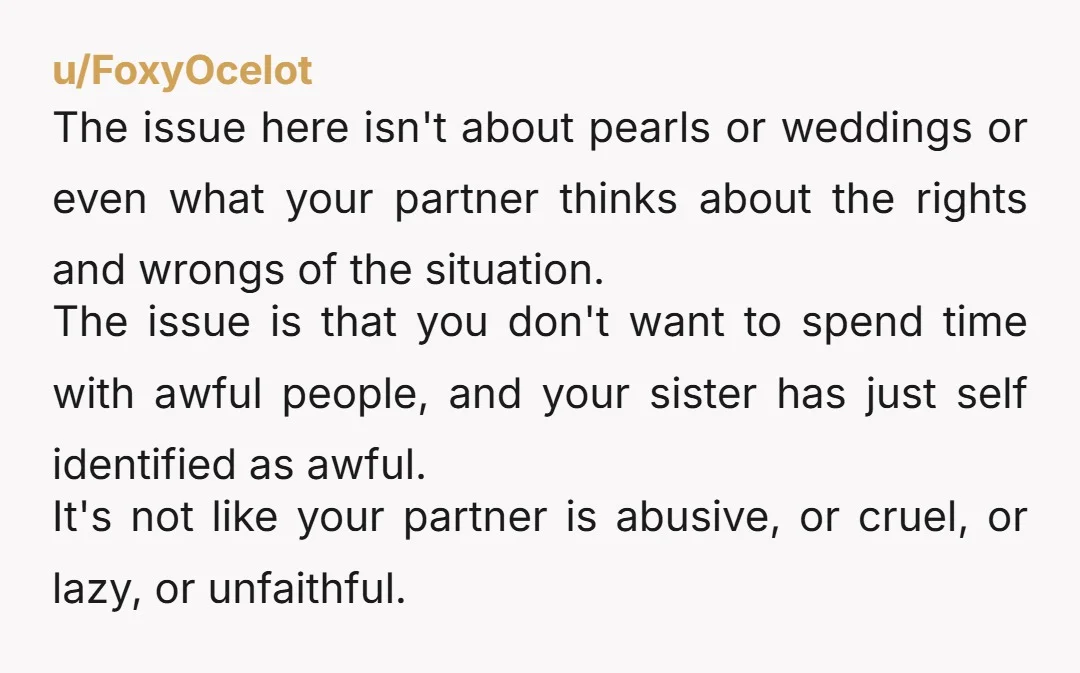 u/Hennahands NTA, the answer is you will not be loaning the pearls. You will not attend the wedding. You will not subject your partner, the man you love and married,...