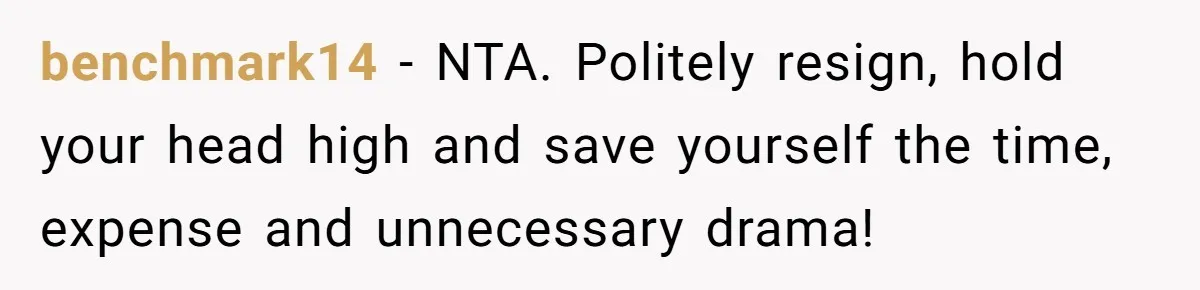 benchmark14 − NTA. Politely resign, hold your head high and save yourself the time, expense and unnecessary drama!