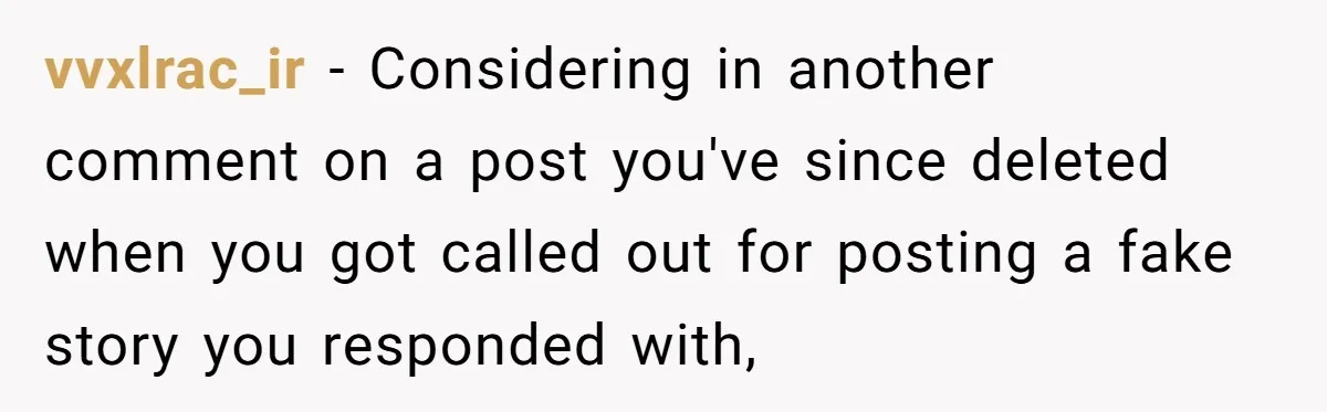 vvxlrac_ir − Considering in another comment on a post you've since deleted when you got called out for posting a fake story you responded with,