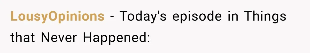 LousyOpinions − Today's episode in Things that Never Happened: