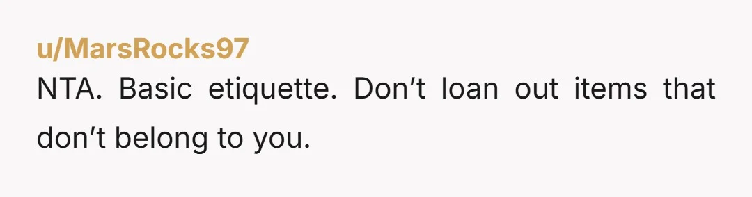 u/shammy_dammy
NTA. I'd ask for it back sooner. Like, today.