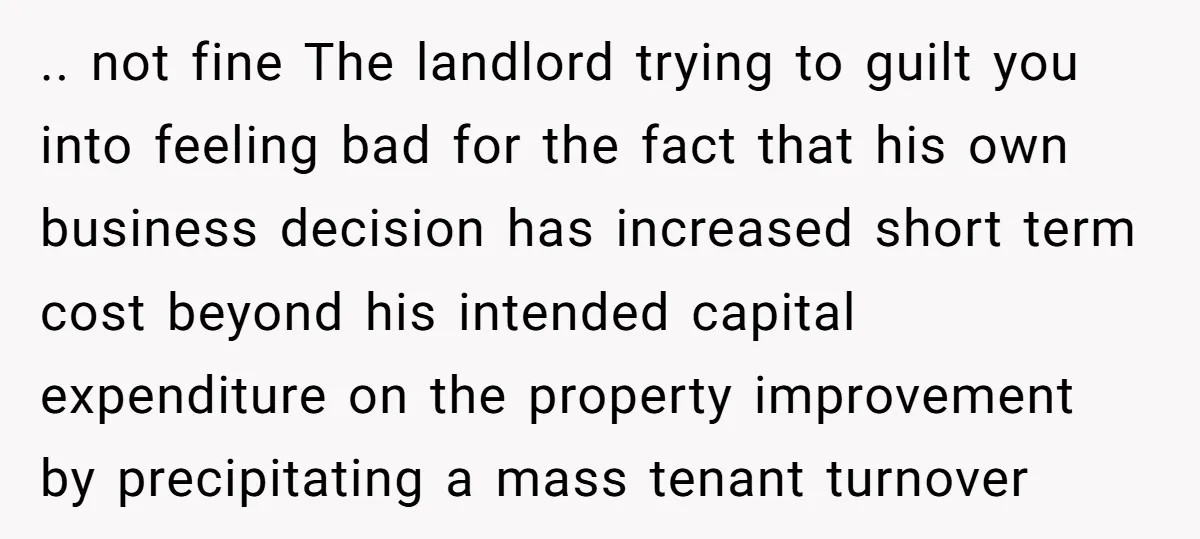 .. not fine The landlord trying to guilt you into feeling bad for the fact that his own business decision has increased short term cost beyond his intended capital expenditure...