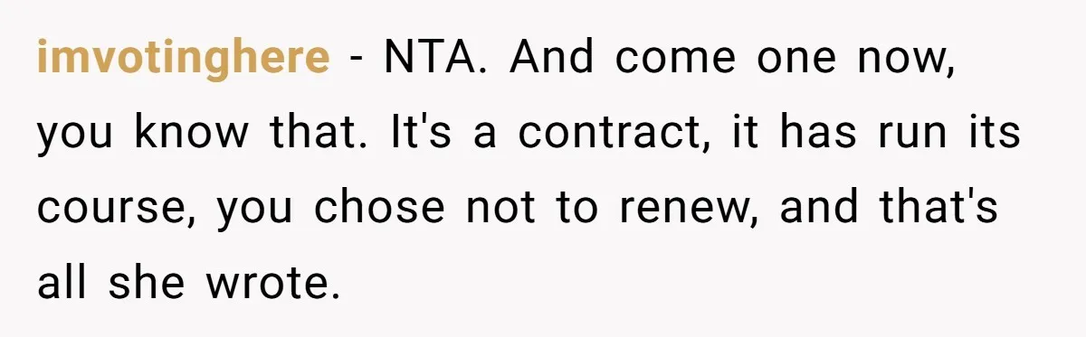 imvotinghere − NTA. And come one now, you know that. It's a contract, it has run its course, you chose not to renew, and that's all she wrote.