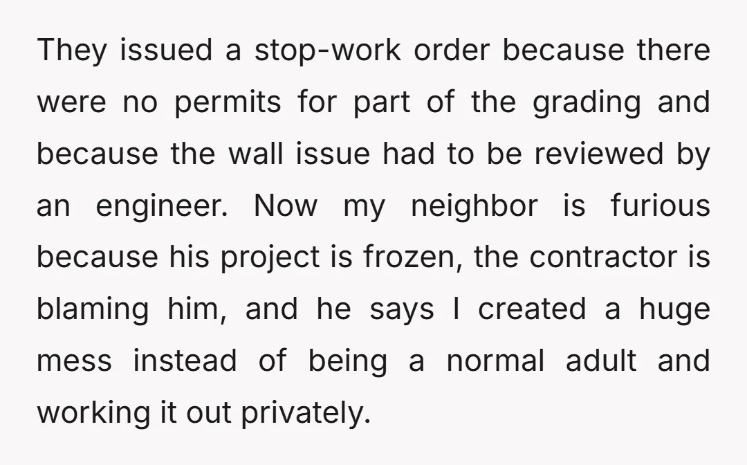 They issued a stop-work order because there were no permits for part of the grading and because the wall issue had to be reviewed by an engineer. Now my neighbor...