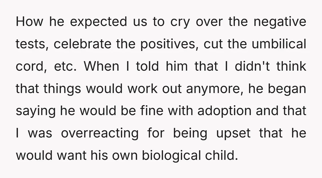 How he expected us to cry over the negative tests, celebrate the positives, cut the umbilical cord, etc. When I told him that I didn't think that things would work...
