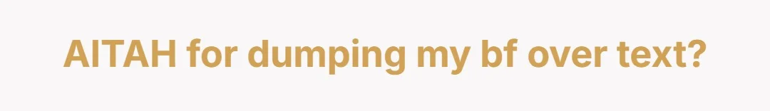 AITAH for dumping my bf over text?