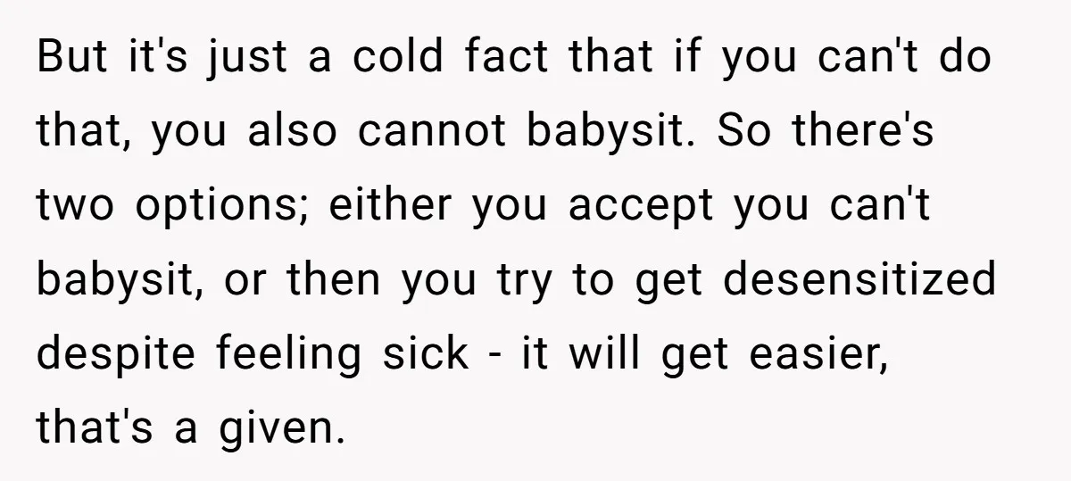 But it's just a cold fact that if you can't do that, you also cannot babysit. So there's two options; either you accept you can't babysit, or then you try...