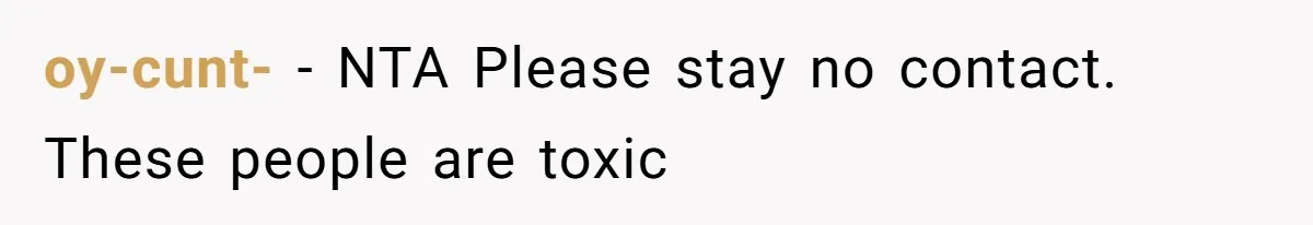 oy-cunt- − NTA Please stay no contact. These people are toxic