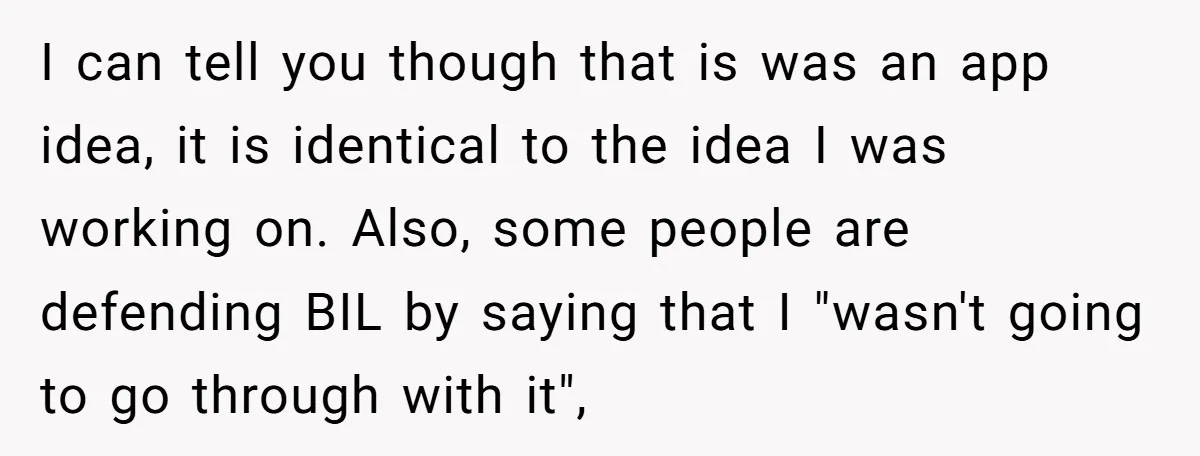 I can tell you though that is was an app idea, it is identical to the idea I was working on. Also, some people are defending BIL by saying that...
