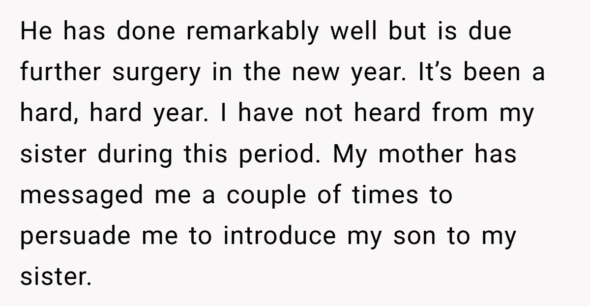 He has done remarkably well but is due further surgery in the new year. It’s been a hard, hard year. I have not heard from my sister during this period....