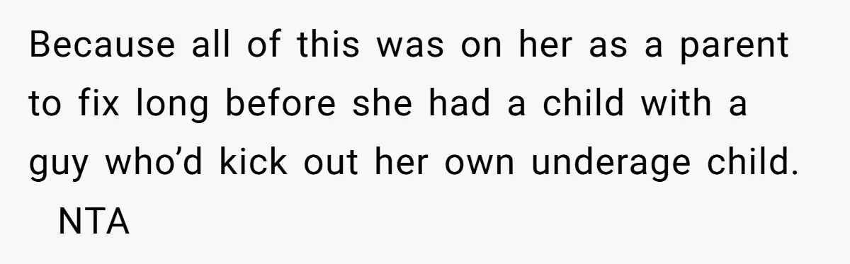 Because all of this was on her as a parent to fix long before she had a child with a guy who’d kick out her own underage child. NTA