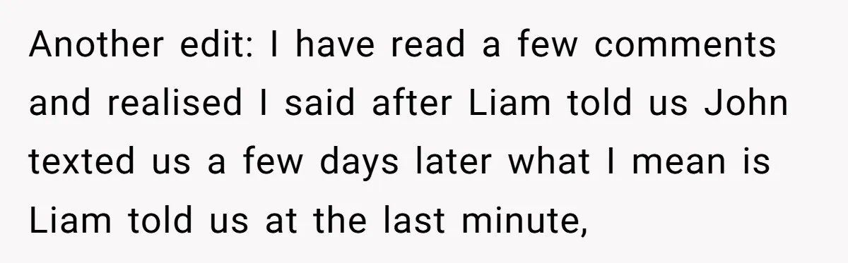 Another edit: I have read a few comments and realised I said after Liam told us John texted us a few days later what I mean is Liam told us...