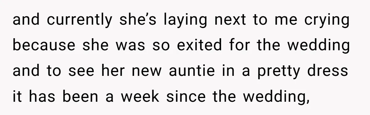 and currently she’s laying next to me crying because she was so exited for the wedding and to see her new auntie in a pretty dress it has been a...