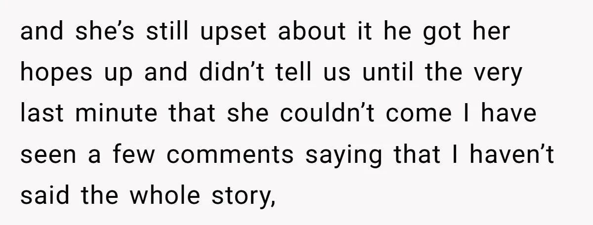 and she’s still upset about it he got her hopes up and didn’t tell us until the very last minute that she couldn’t come I have seen a few comments...