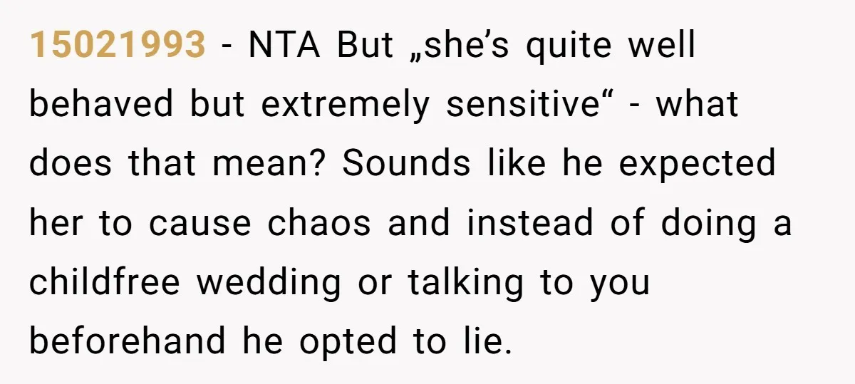 15021993 − NTA But „she’s quite well behaved but extremely sensitive“ - what does that mean? Sounds like he expected her to cause chaos and instead of doing a childfree...