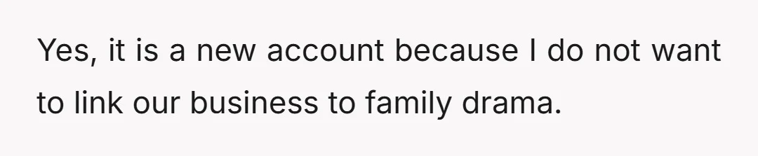 Yes, it is a new account because I do not want to link our business to family drama.