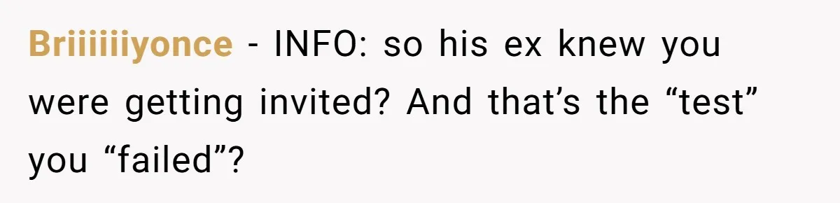 Briiiiiiyonce − INFO: so his ex knew you were getting invited? And that’s the “test” you “failed”?