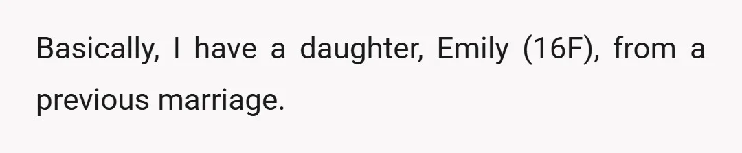 Basically, I have a daughter, Emily (16F), from a previous marriage.