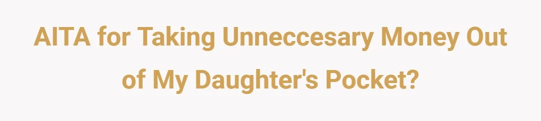 AITA for taking unneccesary money out of my daughter's pocket?