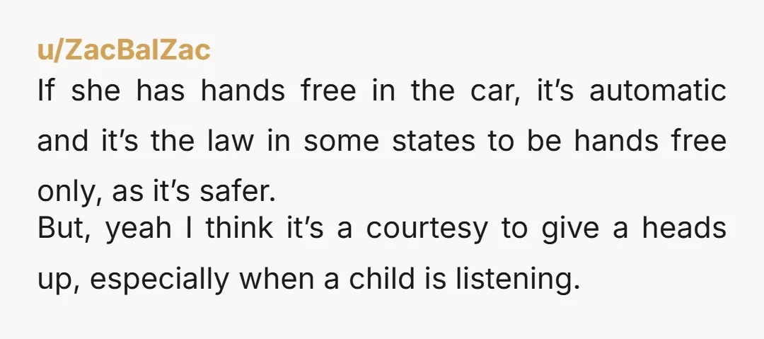 u/ZacBalZac If she has hands free in the car, it’s automatic and it’s the law in some states to be hands free only, as it’s safer. But, yeah I think...