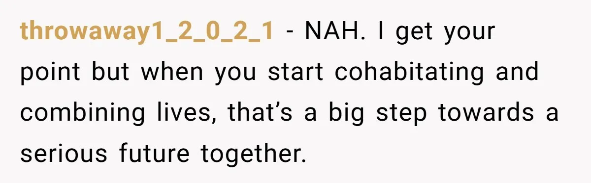 throwaway1_2_0_2_1 − NAH. I get your point but when you start cohabitating and combining lives, that’s a big step towards a serious future together.