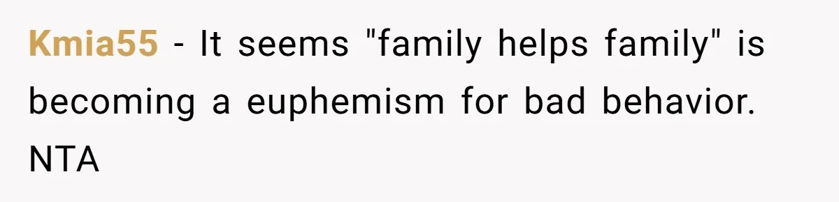 Kmia55 − It seems "family helps family" is becoming a euphemism for bad behavior. NTA