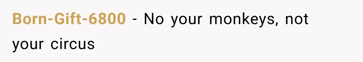 Born-Gift-6800 − No your monkeys, not your circus