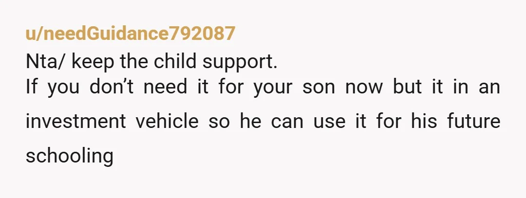 u/parity_bit_check_sum He owes this, if for no other reason, to teach him responsibility. But there are a multitude of other reasons. But regardless of reasons, do not let it go....