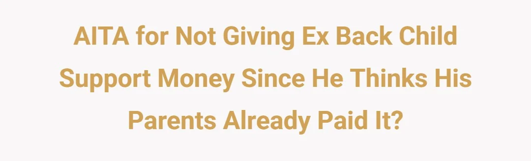 AITA for not giving ex back child support money since he thinks his parents already paid it?