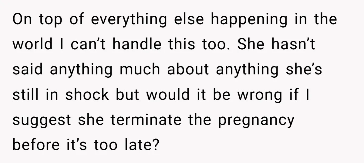 On top of everything else happening in the world I can’t handle this too. She hasn’t said anything much about anything she’s still in shock but would it be wrong...
