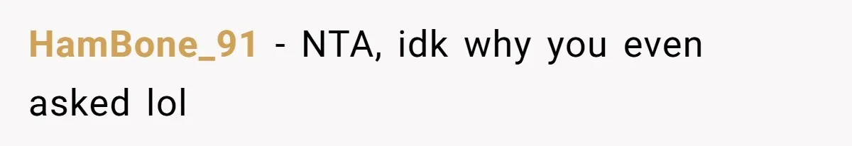 HamBone_91 − NTA, idk why you even asked lol