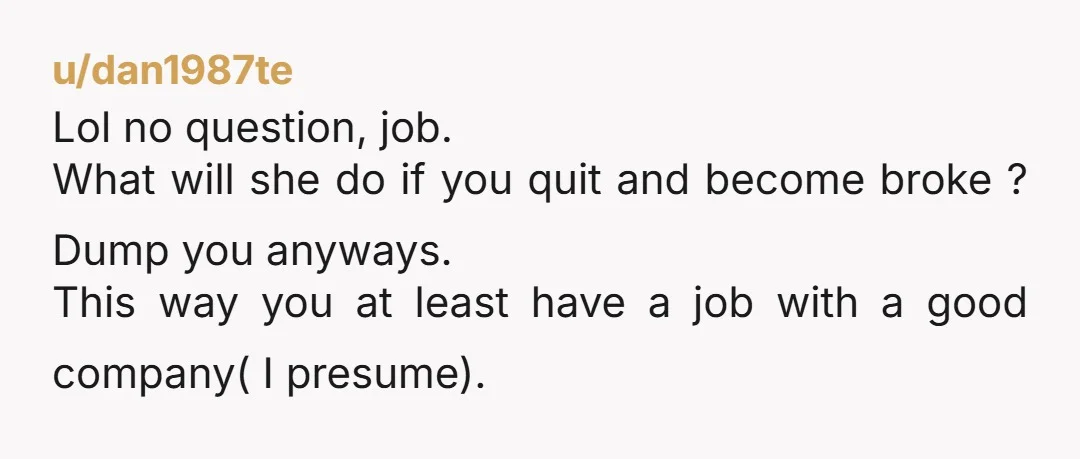 u/Natural_Hall9546 nta. i had a buddy who gave up his absolute dream job and a massive pay bump because his gf at the time threatened to leave him if he...