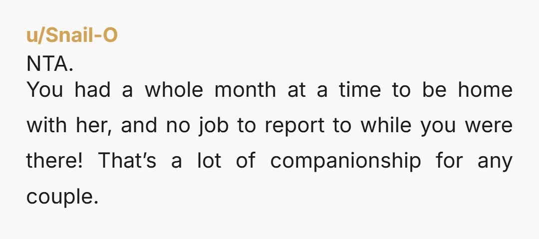 u/UnableSale260 NAH. I wouldn't call either of you AH's My dad used to work on an oil rig and would be away for a month at a time and while...
