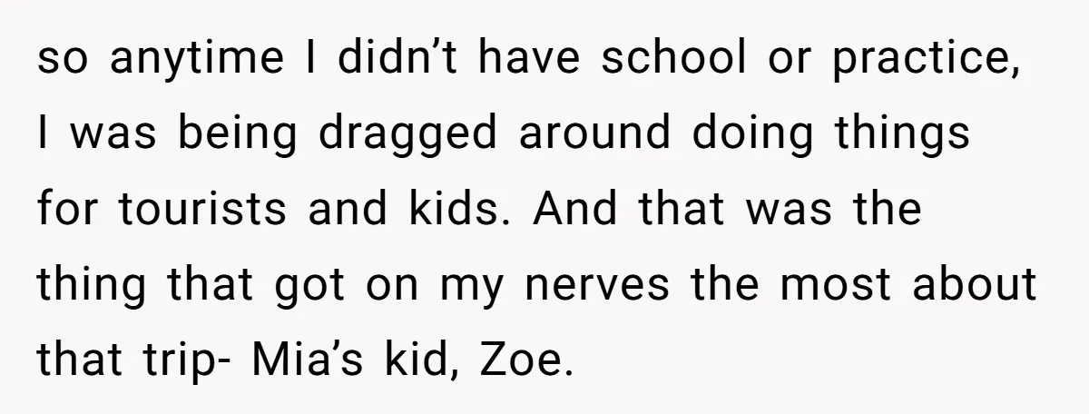 so anytime I didn’t have school or practice, I was being dragged around doing things for tourists and kids. And that was the thing that got on my nerves the...