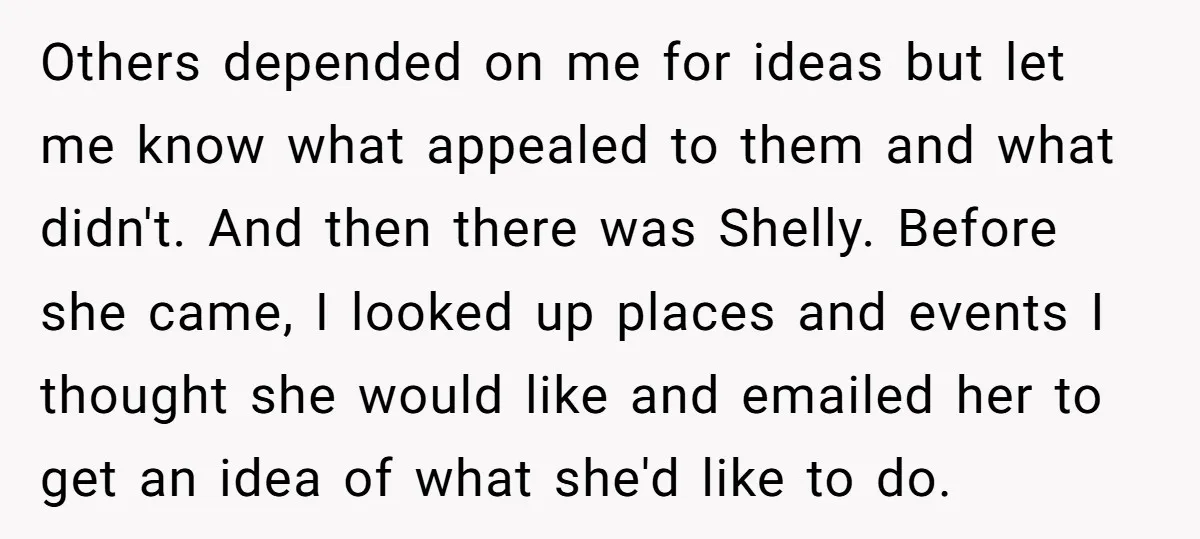 Others depended on me for ideas but let me know what appealed to them and what didn't. And then there was Shelly. Before she came, I looked up places and...
