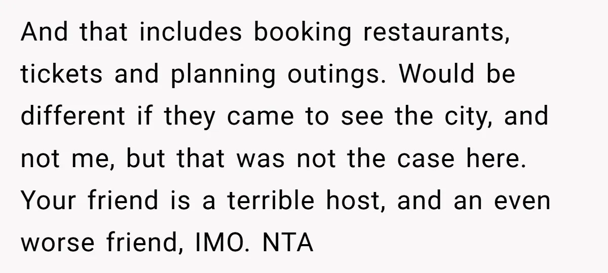 And that includes booking restaurants, tickets and planning outings. Would be different if they came to see the city, and not me, but that was not the case here. Your...