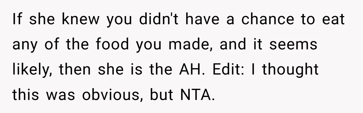If she knew you didn't have a chance to eat any of the food you made, and it seems likely, then she is the AH. Edit: I thought this was...