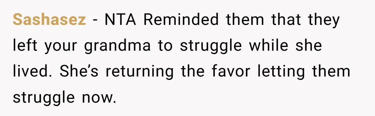 Sashasez − NTA Reminded them that they left your grandma to struggle while she lived. She’s returning the favor letting them struggle now.
