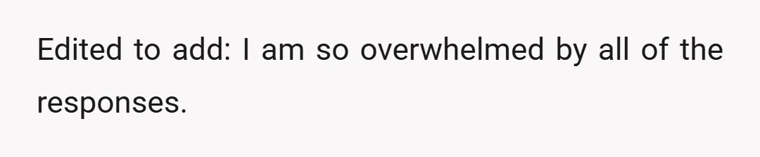 Edited to add: I am so overwhelmed by all of the responses.