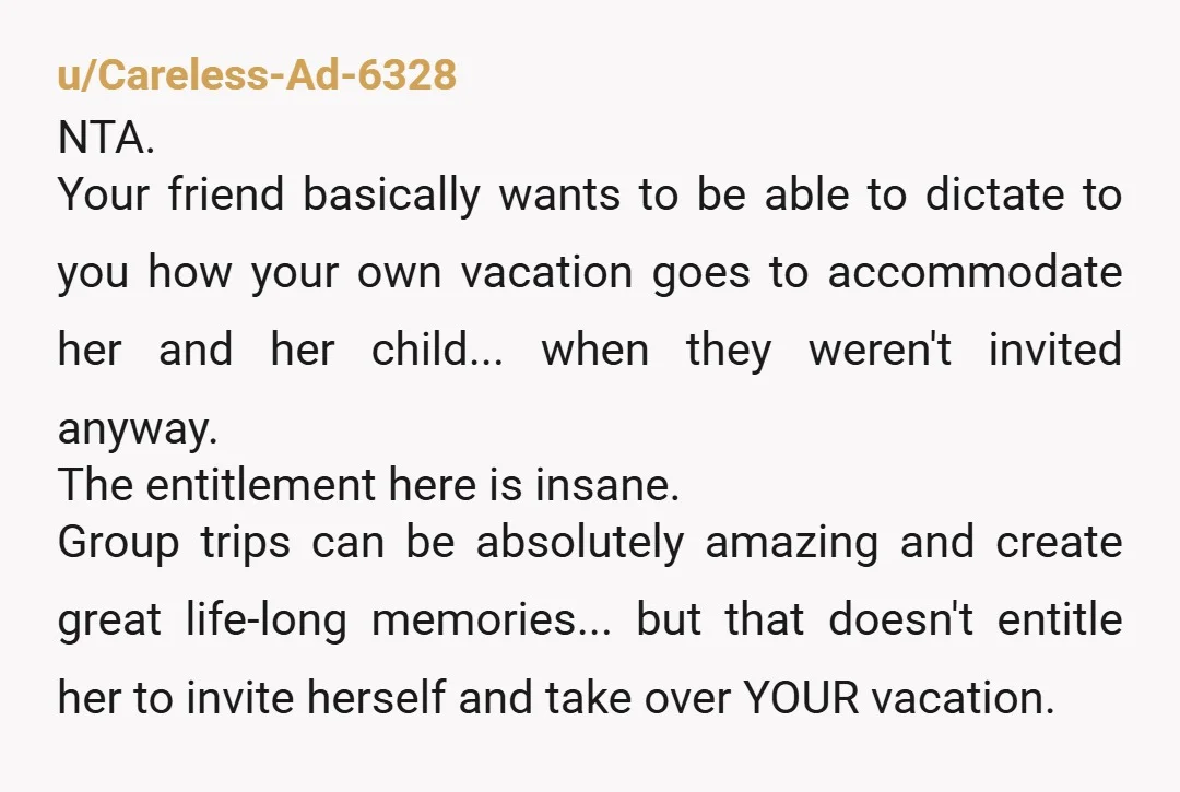u/Faberbutt NTA. Everything else aside, this is your family's trip. You planned it and paid for it. It's incredibly rude of her to try to guilt you into canceling your...