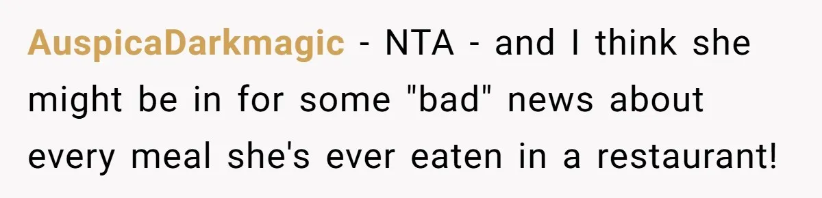 AuspicaDarkmagic − NTA - and I think she might be in for some "bad" news about every meal she's ever eaten in a restaurant!