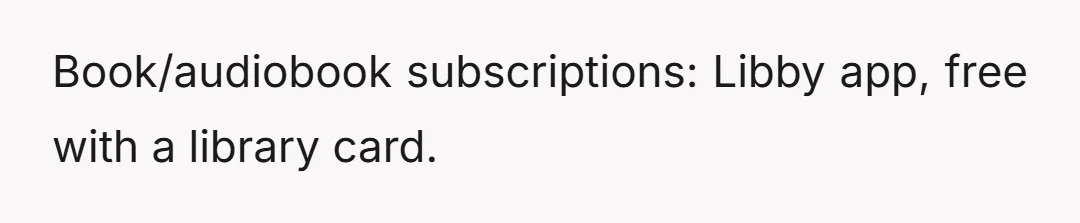 Book/audiobook subscriptions: Libby app, free with a library card.