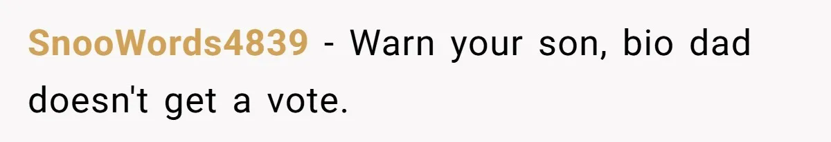 SnooWords4839 − Warn your son, bio dad doesn't get a vote.